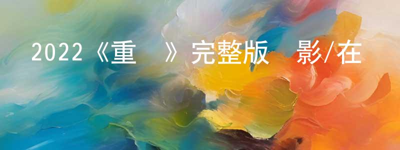 2022《重現》完整版電影/在線觀看/百度云-美劇天堂 陳盛蘭的blog